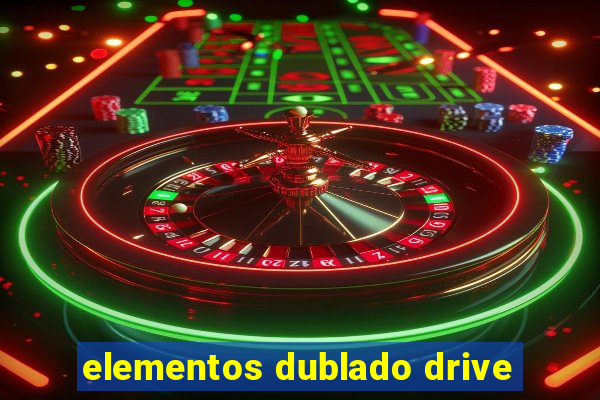 elementos dublado drive